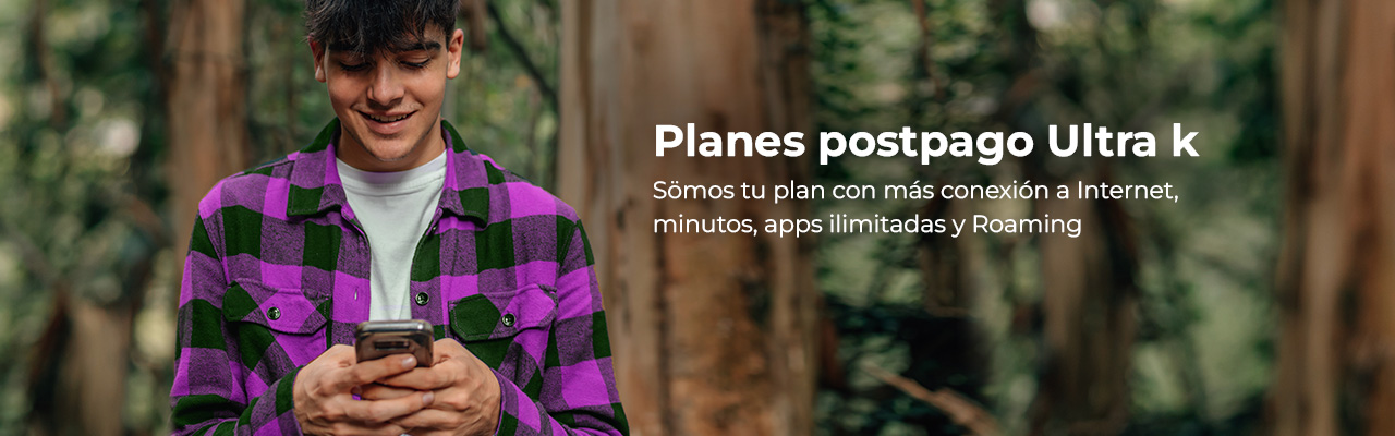 Planes postpago Ultra k, tus planes con más Internet, minutos, apps ilimitadas y Roaming