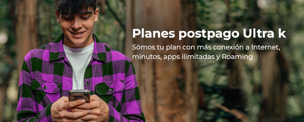 Planes postpago Ultra k, tus planes con más Internet, minutos, apps ilimitadas y Roaming