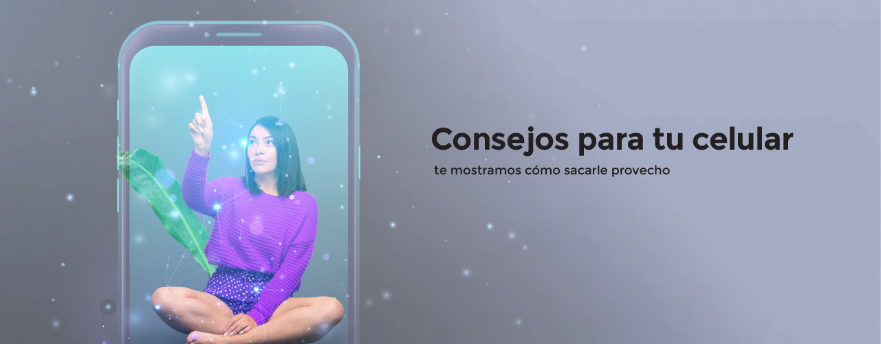 Sacale provecho a tu celular, acá te damos consejos para tenerlo en las mejores condiciones