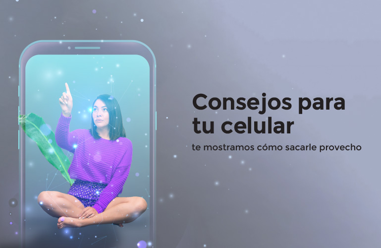 Sacale provecho a tu celular, acá te damos consejos para tenerlo en las mejores condiciones