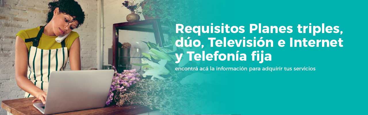 Requisitos para planes Triples, dúos de televisión e internet y telefonía fija