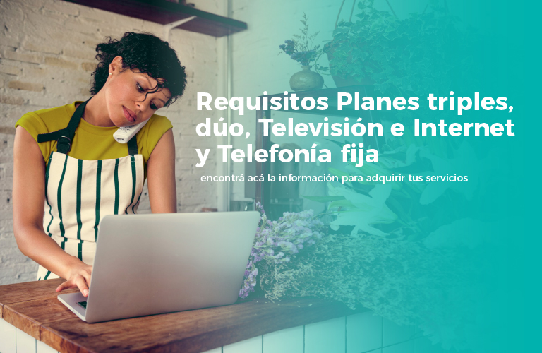 Requisitos para planes Triples, dúos de televisión e internet y telefonía fija