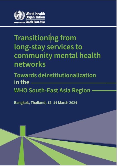 Transitioning from long-stay services to community mental health networks Towards  deinstitutionalization in the WHO South-East Asia Region-Bangkok, Thailand, 12–14 March 2024