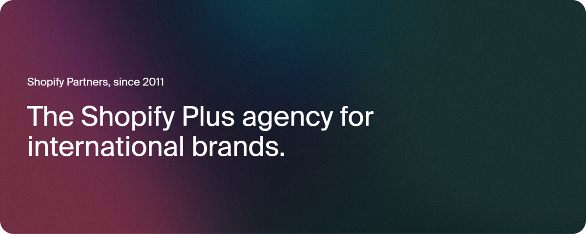 The Shopify Plus agency for international brands