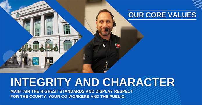 Integrity and character. Maintain the highest standards and display respect for the county, your co-workers and the public.