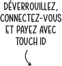 Déverrouillez, connectez-vous et payez avec Touch ID