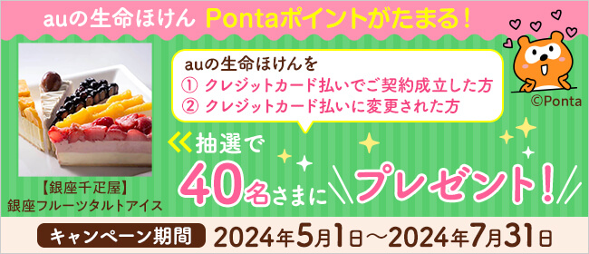 auの生命ほけん Pontaポイントがたまる！auの生命ほけんを①クレジットカード払いでご成立した方、②クレジットカード払いに変更された方の中から【銀座千疋屋】 銀座フルーツタルトアイスを抽選で40名さまにプレゼント！！キャンペーン期間：2024年5月1日～2024年7月31日