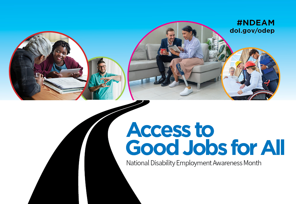 2024 NDEAM poster shows a road leading to round photos of diverse disabled workers in various workplaces. Says “Access to Good Jobs for All, National Disability Employment Awareness Month, #NDEAM and dol.gov/odep."