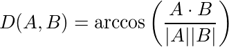 D(A, B)=\arccos\left(\frac{A\cdot B}{|A||B|}\right)