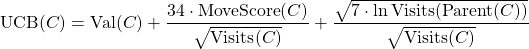 UCB(C) = Value(C) + 34 MoveScore(C) / sqrt(Visits(C)) + sqrt(7 ln(Visits(Parent(C)))) / sqrt(Visits(C))