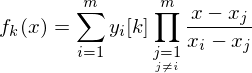 f_k(x) = \sum_{i=1}^m y_i[k] \prod_{\underset{j \neq i}{j=1}}^m \frac{x - x_j}{x_i - x_j}