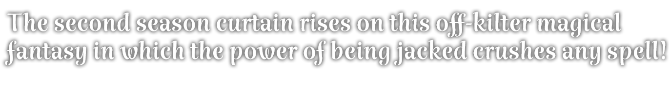 The second cour curtain rises on this off-kilter magical fantasy in which the power of being jacked crushes any spell! 