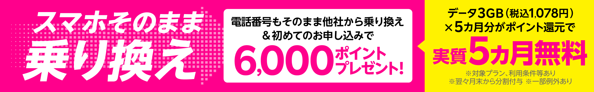 スマホそのまま乗り換え！電話番号もそのまま他社から乗り換え＆初めてお申し込みで6,000ポイントプレゼント!データ3GB（税込1,078円）x5カ月分がポイント還元で実質5カ月無料！