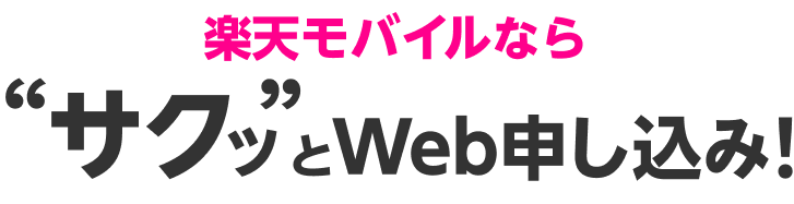 楽天モバイルならサクッとWeb申し込み!