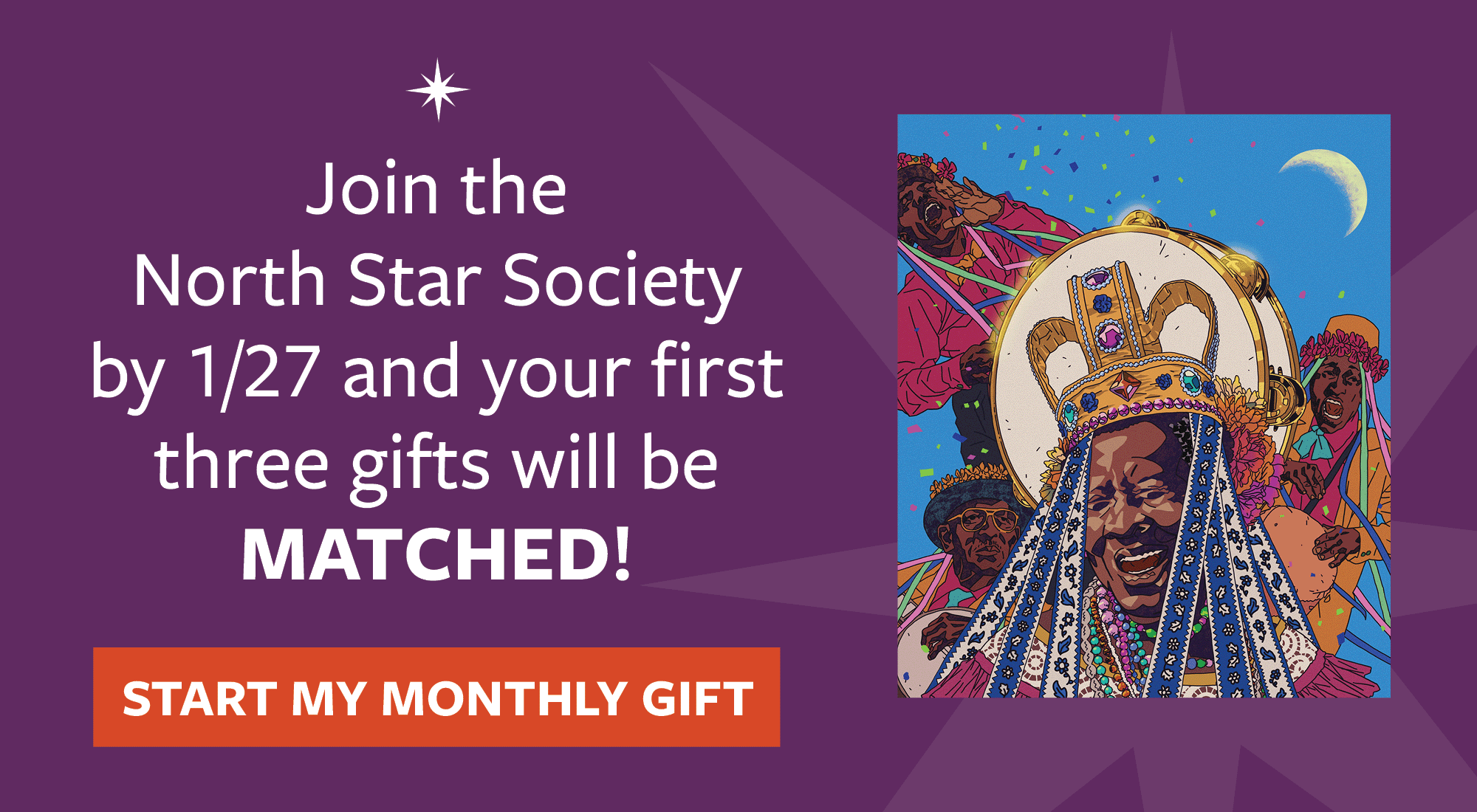 Join the North Star Society by 1/27 and your first three gifts will be MATCHED! Start my monthly Gift