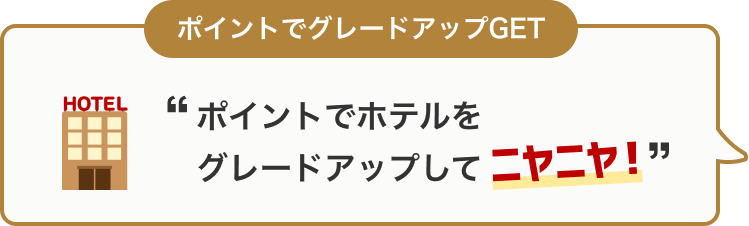 ポイントでグレードアップGET ポイントでホテルをグレードアップしてニヤニヤ!