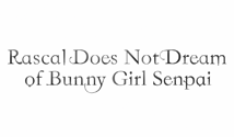 Rascal Does Not Dream of Bunny Girl Senpai