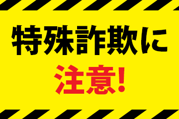 特殊詐欺(振り込め詐欺等)に注意