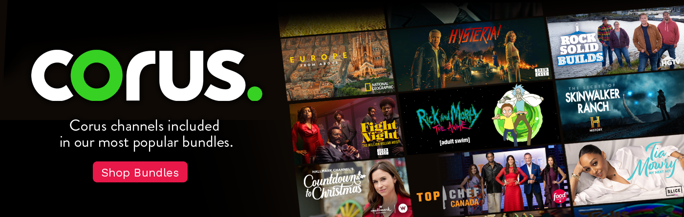 Corus channels are included in our most popular bundles.