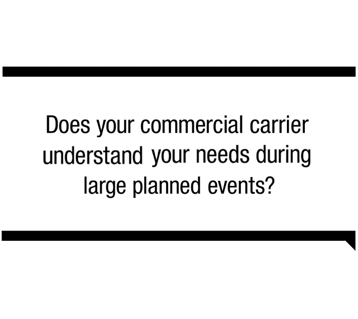 Does your commercial carrier understand your needs during large planned events?