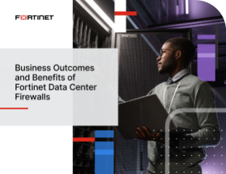 Business Outcomes and Benefits of Fortinet Data Center Firewalls