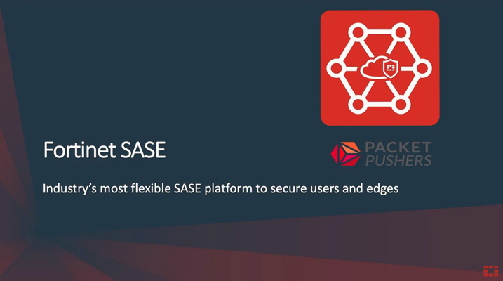 Fortinet SASE - PacketPushers 팟캐스트