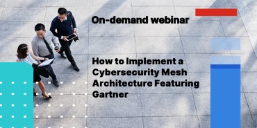 How to Implement a Cybersecurity Mesh Architecture Featuring Gartner