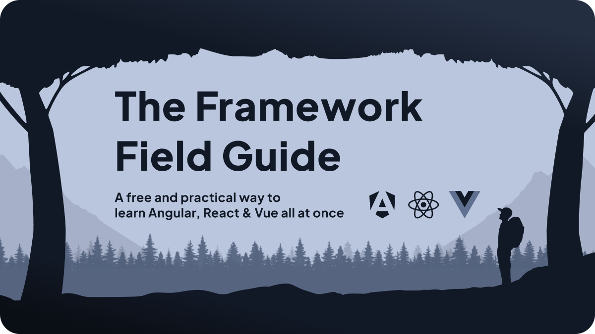 "The Framework Field Guide", A free and practical way to learn Angular, React & Vue all at once