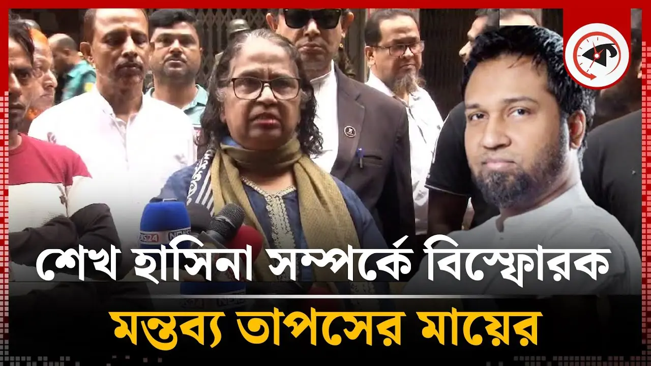 শেখ হাসিনা সম্পর্কে বিষ্ফোরক মন্তব্য করলেন তাপসের মা