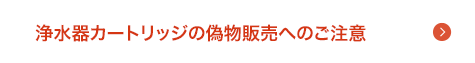 浄水器カートリッジの偽物販売へのご注意