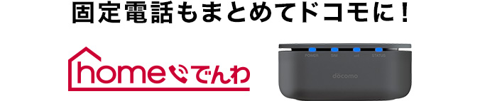 固定電話もまとめてドコモに！ homeでんわ