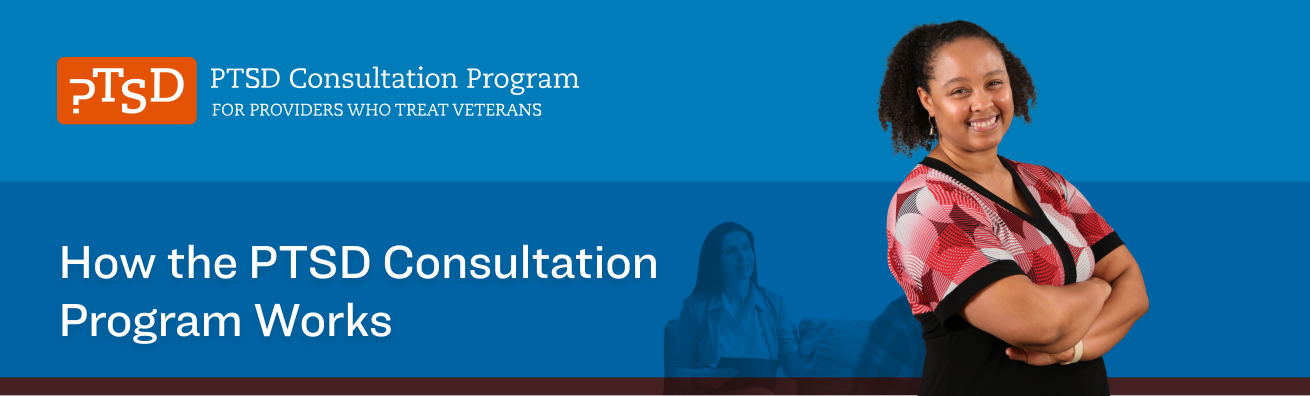 PTSD Consultation Program for providers who treat veterans: How the PTSD Consultation Program Works