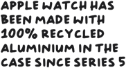 Apple Watch has been made with 100% recycled aluminium in the case since Series 5